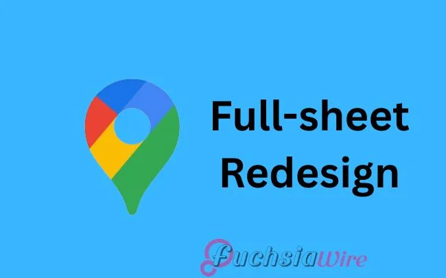 Google Maps Brings “full-sheet redesign” for Android